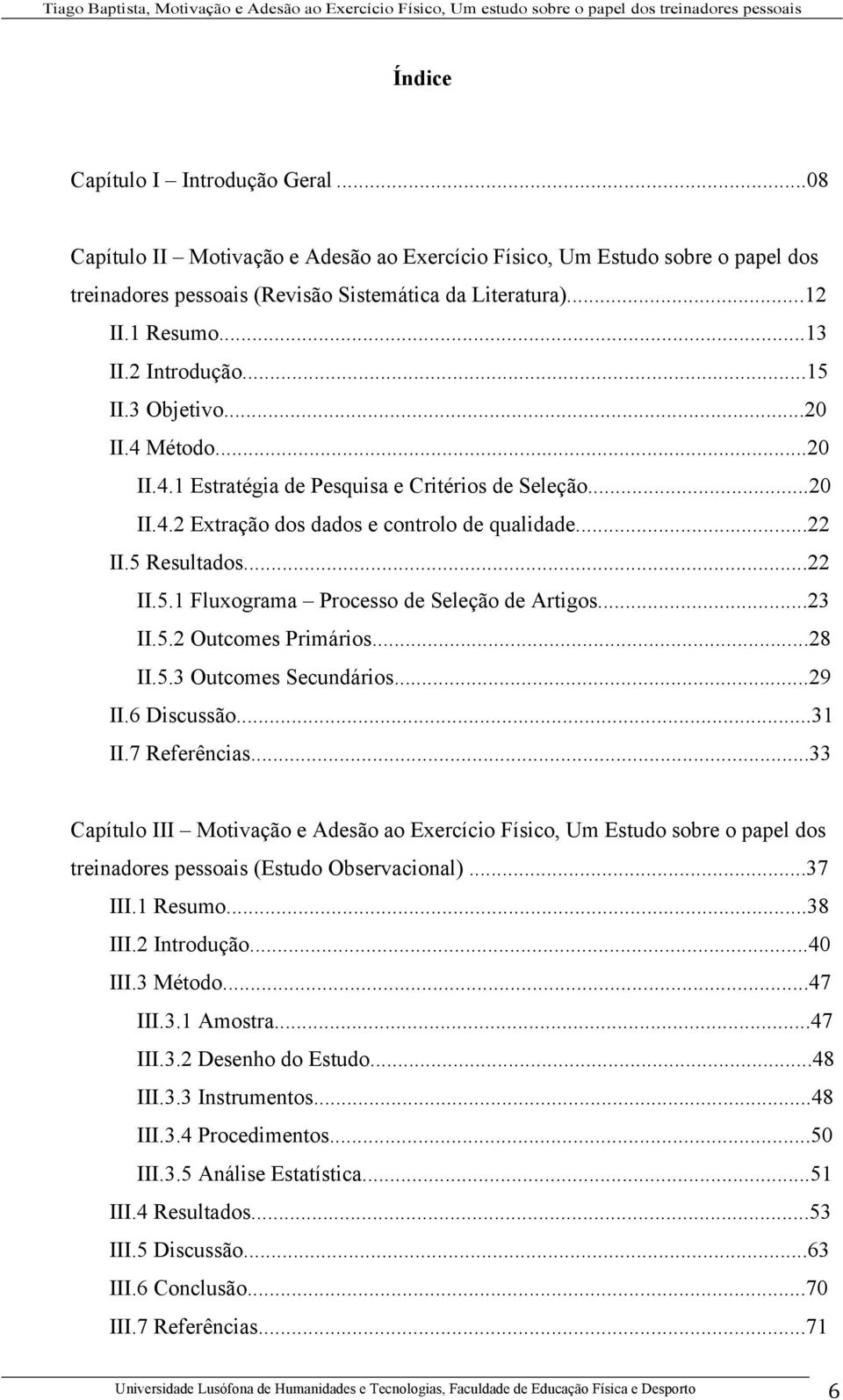 ..23 II.5.2 Outcomes Primários...28 II.5.3 Outcomes Secundários...29 II.6 Discussão...31 II.7 Referências.