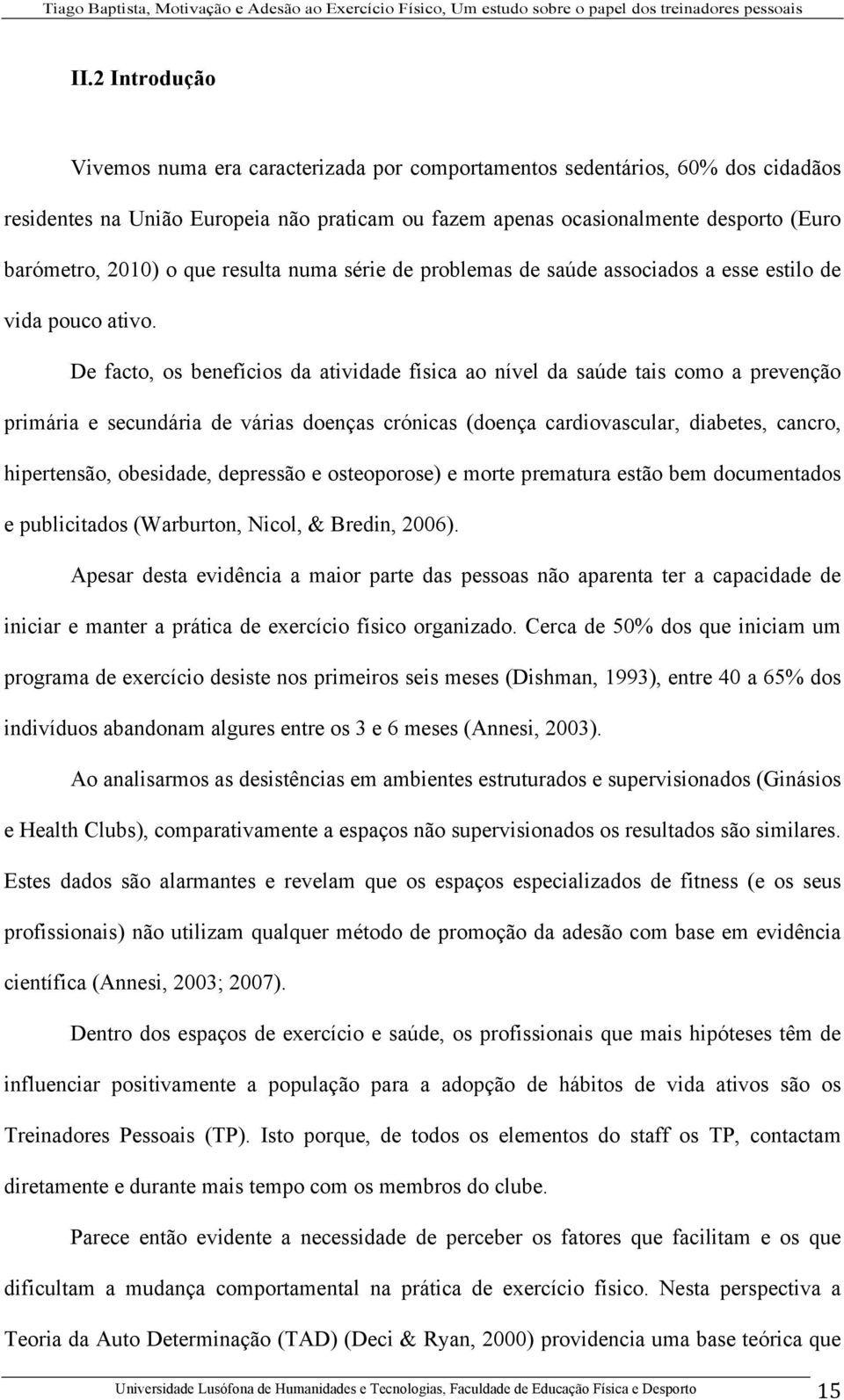 De facto, os benefícios da atividade física ao nível da saúde tais como a prevenção primária e secundária de várias doenças crónicas (doença cardiovascular, diabetes, cancro, hipertensão, obesidade,