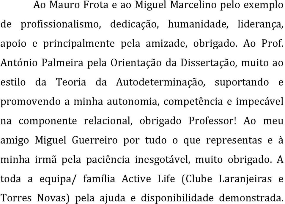 António Palmeira pela Orientação da Dissertação, muito ao estilo da Teoria da Autodeterminação, suportando e promovendo a minha autonomia,