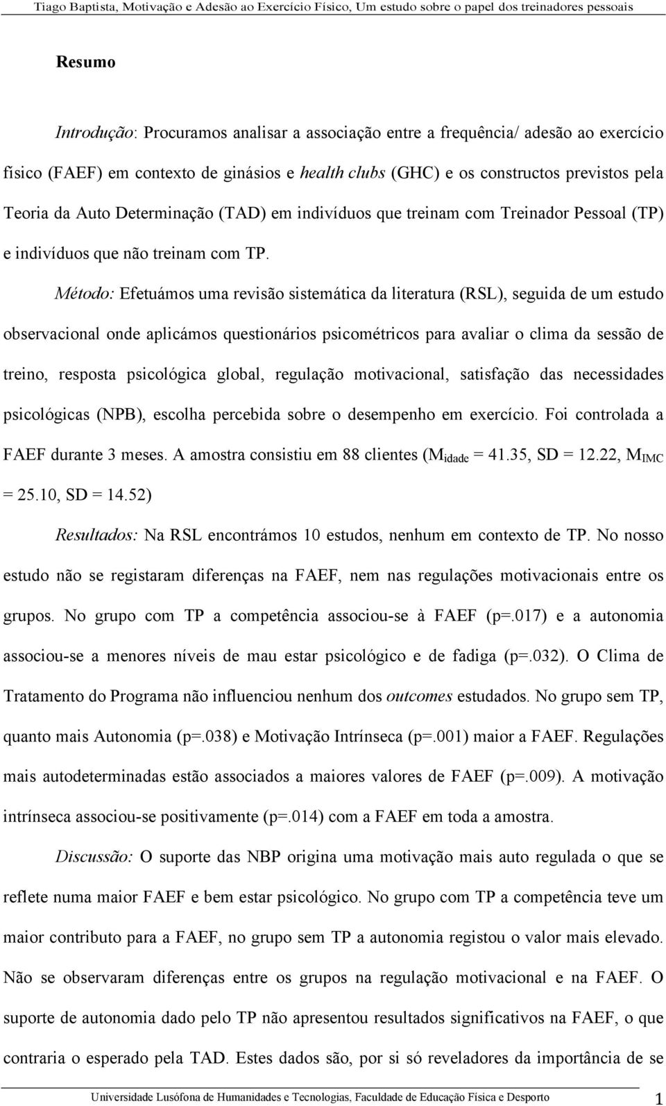 Método: Efetuámos uma revisão sistemática da literatura (RSL), seguida de um estudo observacional onde aplicámos questionários psicométricos para avaliar o clima da sessão de treino, resposta