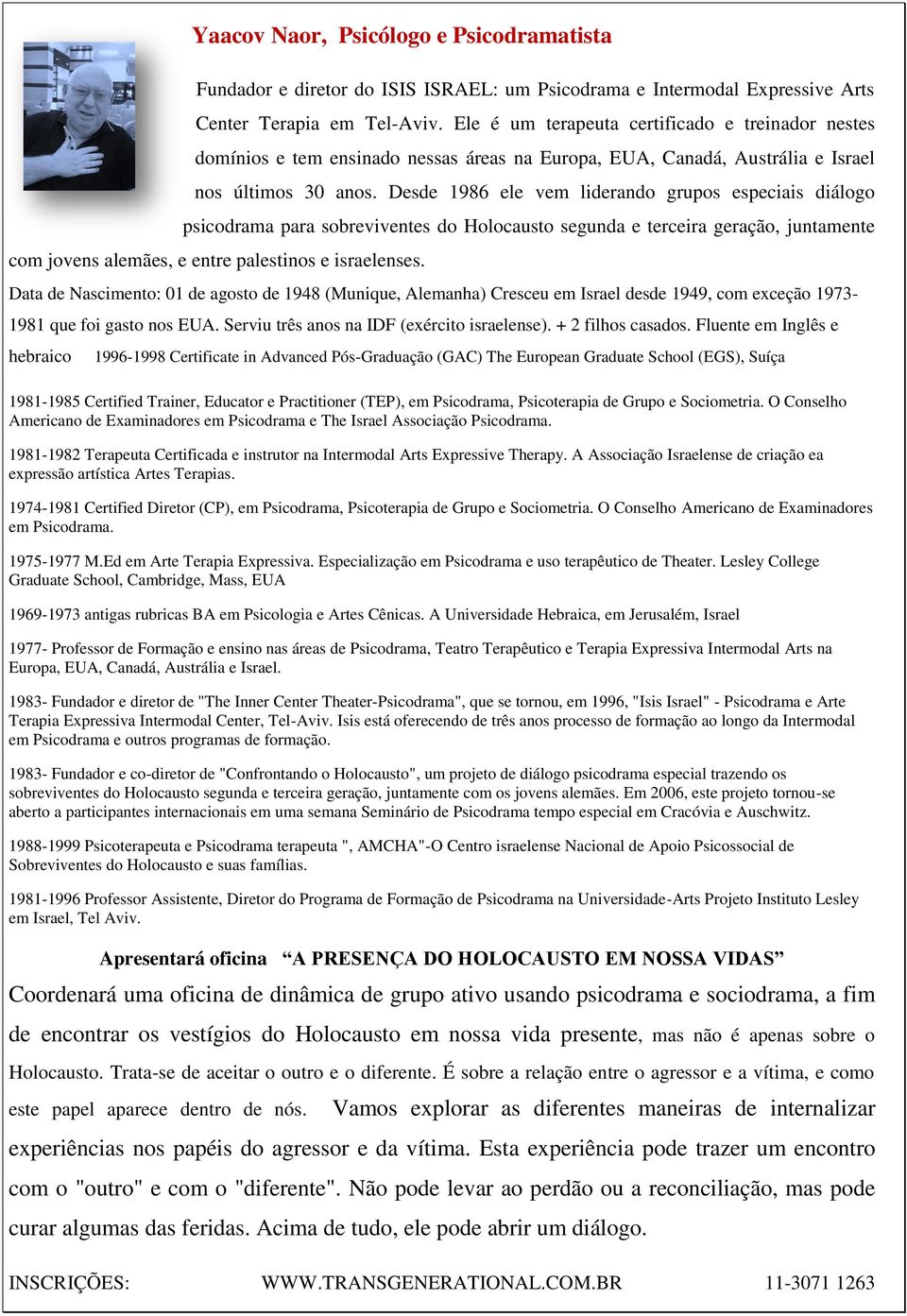 Desde 1986 ele vem liderando grupos especiais diálogo psicodrama para sobreviventes do Holocausto segunda e terceira geração, juntamente com jovens alemães, e entre palestinos e israelenses.