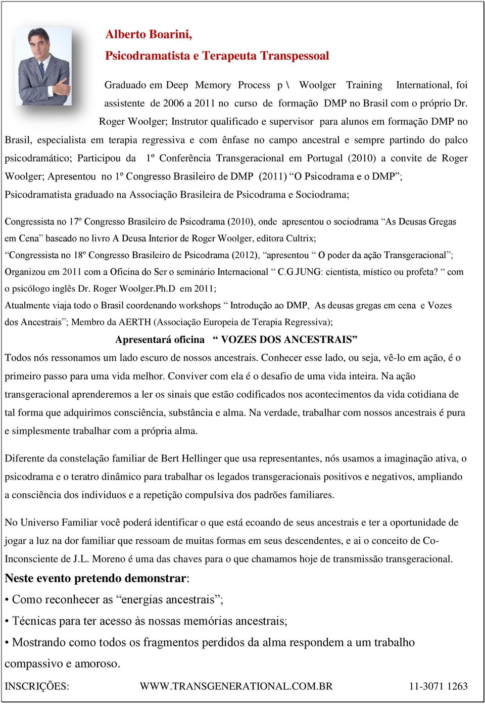 Roger Woolger; Instrutor qualificado e supervisor para alunos em formação DMP no Brasil, especialista em terapia regressiva e com ênfase no campo ancestral e sempre partindo do palco psicodramático;