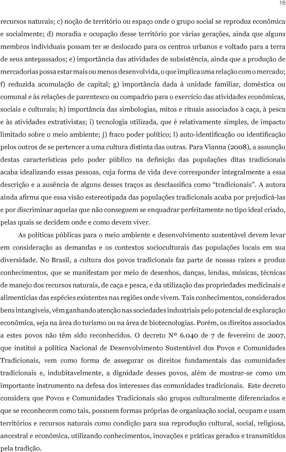 mais ou menos desenvolvida, o que implica uma relação com o mercado; f) reduzida acumulação de capital; g) importância dada à unidade familiar, doméstica ou comunal e às relações de parentesco ou