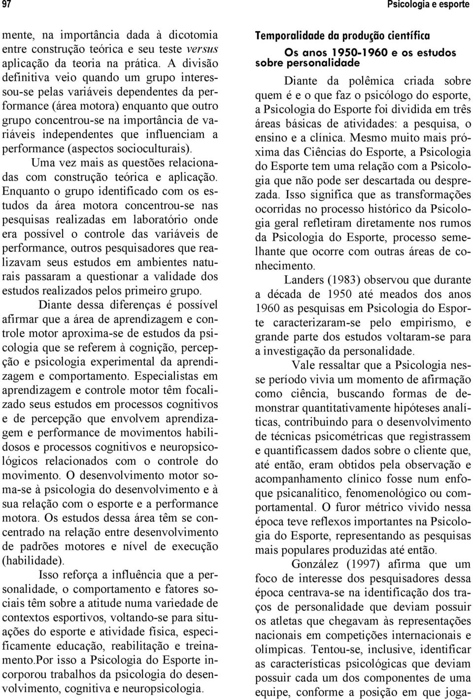 influenciam a performance (aspectos socioculturais). Uma vez mais as questões relacionadas com construção teórica e aplicação.