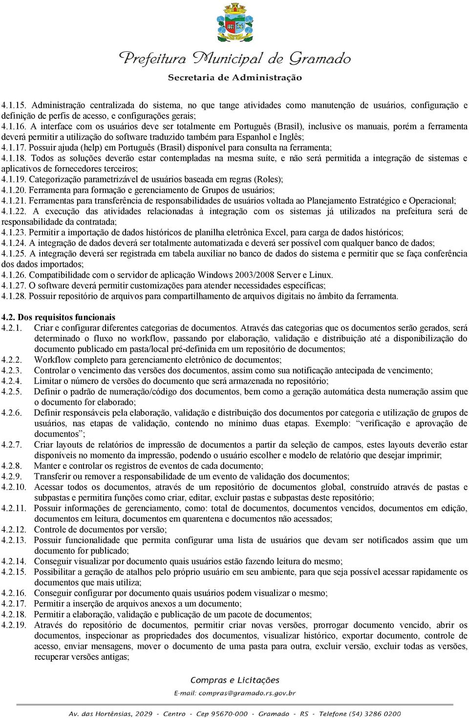 17. Possuir ajuda (help) em Português (Brasil) disponível para consulta na ferramenta; 4.1.18.