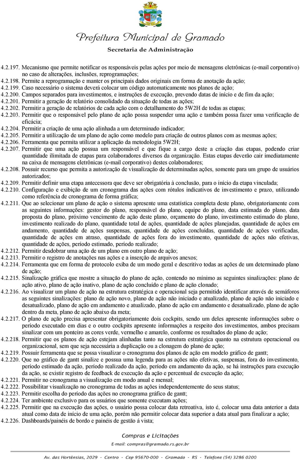 Campos separados para investimentos, e instruções de execução, prevendo datas de início e de fim da ação; 4.2.201. Permitir a geração de relatório consolidado da situação de todas as ações; 4.2.202.