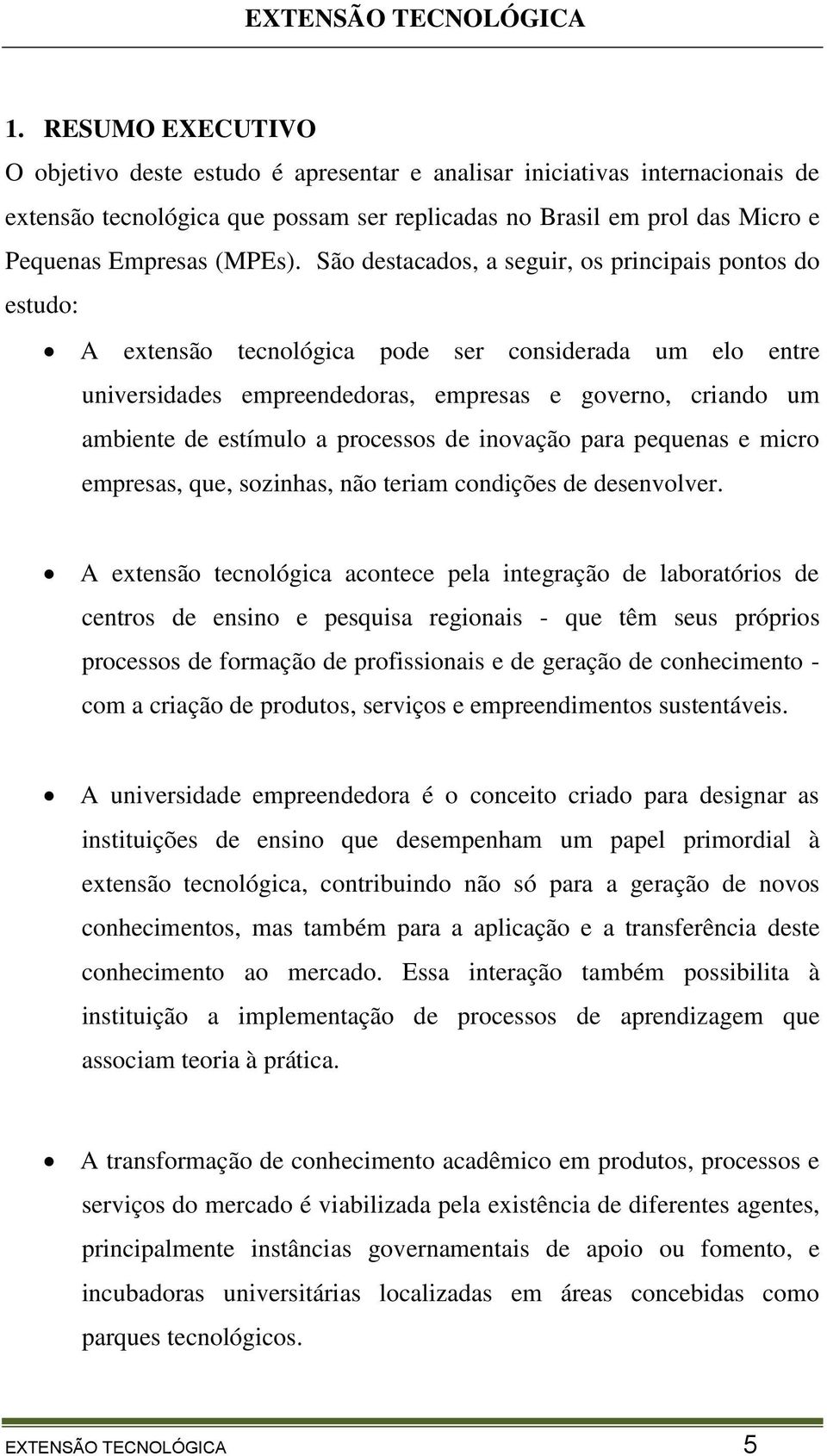 São destacados, a seguir, os principais pontos do estudo: A extensão tecnológica pode ser considerada um elo entre universidades empreendedoras, empresas e governo, criando um ambiente de estímulo a