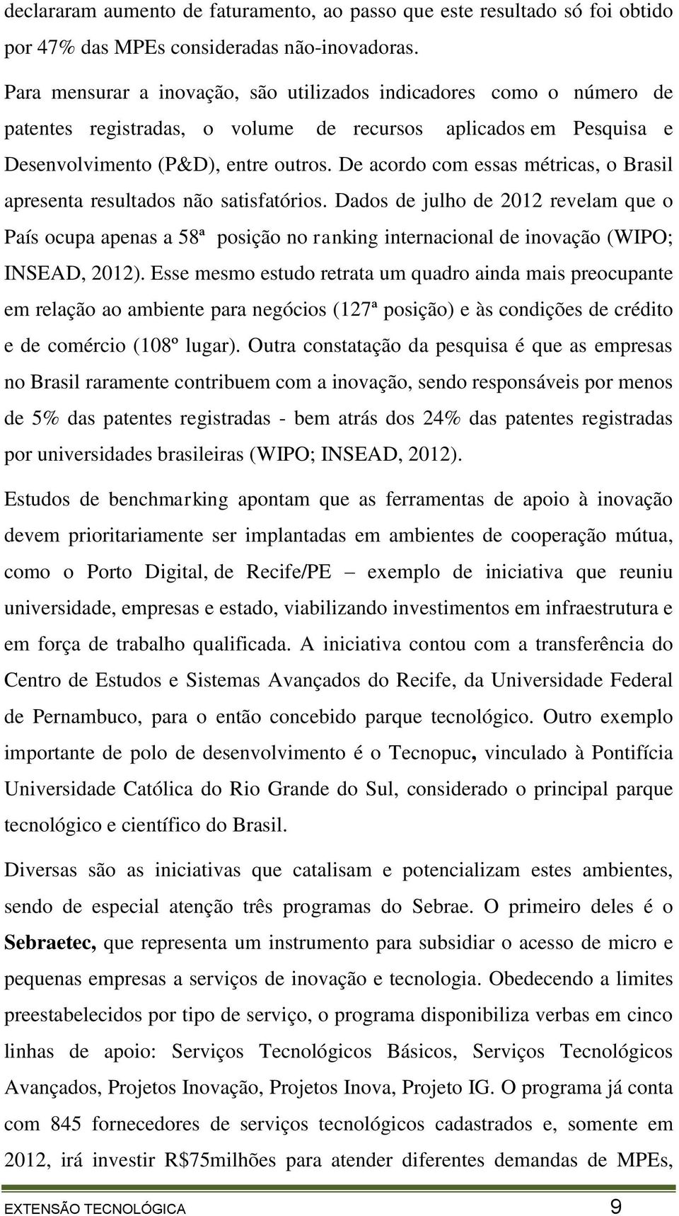 De acordo com essas métricas, o Brasil apresenta resultados não satisfatórios.