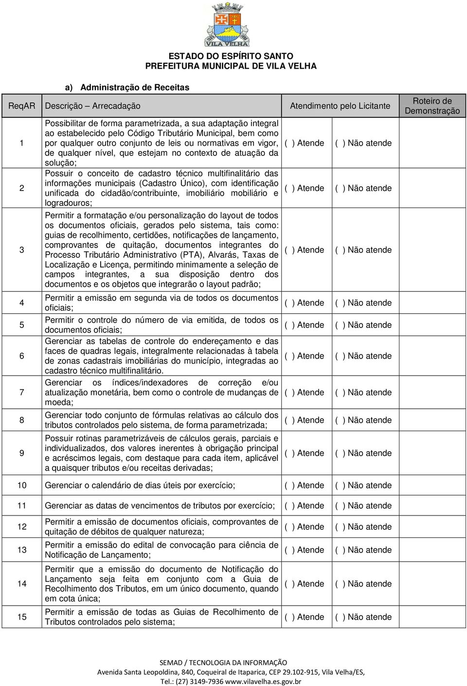 multifinalitário das informações municipais (Cadastro Único), com identificação unificada do cidadão/contribuinte, imobiliário mobiliário e logradouros; Permitir a formatação e/ou personalização do