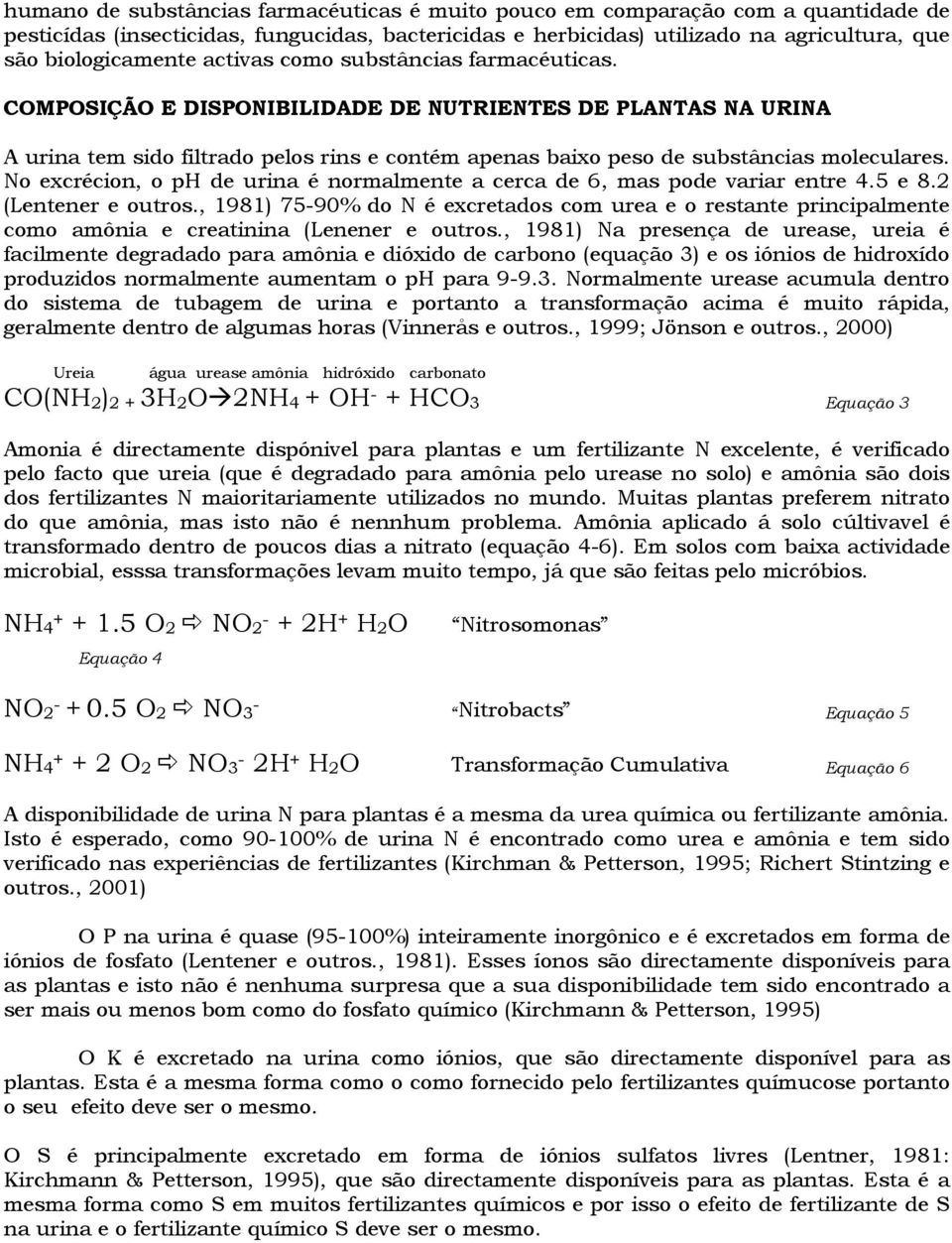 No excrécion, o ph de urina é normalmente a cerca de 6, mas pode variar entre 4.5 e 8.2 (Lentener e outros.