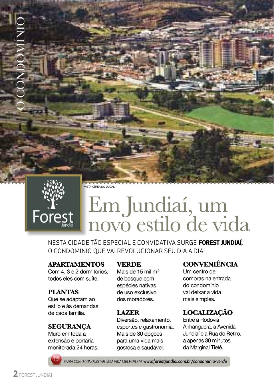 verde Mais de 15 mil m 2 de bosque com espécies nativas de uso exclusivo dos moradores. lazer Diversão, relaxamento, esportes e gastronomia. Mais de 30 opções para uma vida mais gostosa e saudável.