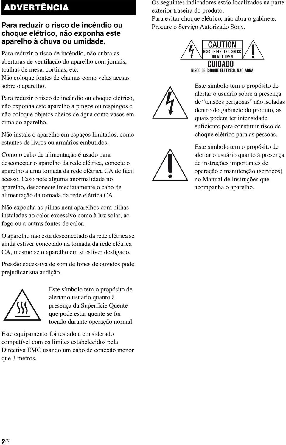 Para reduzir o risco de incêndio ou choque elétrico, não exponha este aparelho a pingos ou respingos e não coloque objetos cheios de água como vasos em cima do aparelho.