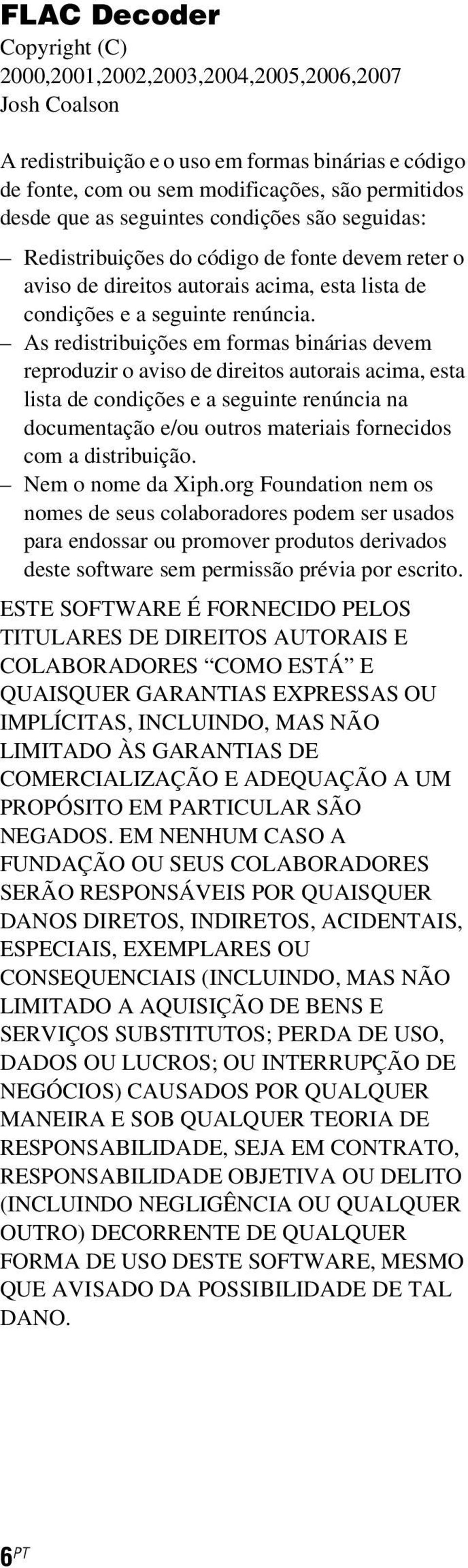 As redistribuições em formas binárias devem reproduzir o aviso de direitos autorais acima, esta lista de condições e a seguinte renúncia na documentação e/ou outros materiais fornecidos com a