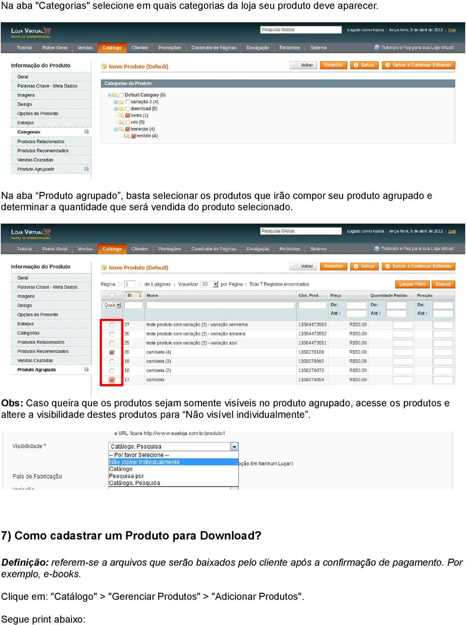 Obs: Caso queira que os produtos sejam somente visíveis no produto agrupado, acesse os produtos e altere a visibilidade destes produtos para Não visível