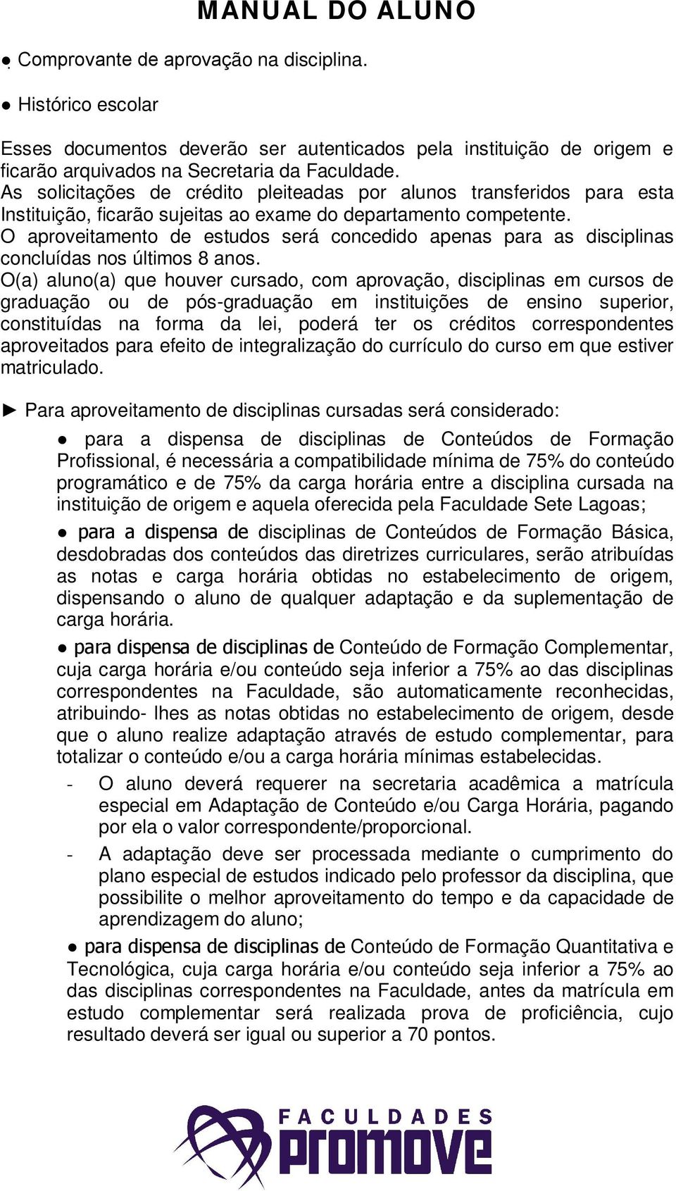 O aproveitamento de estudos será concedido apenas para as disciplinas concluídas nos últimos 8 anos.