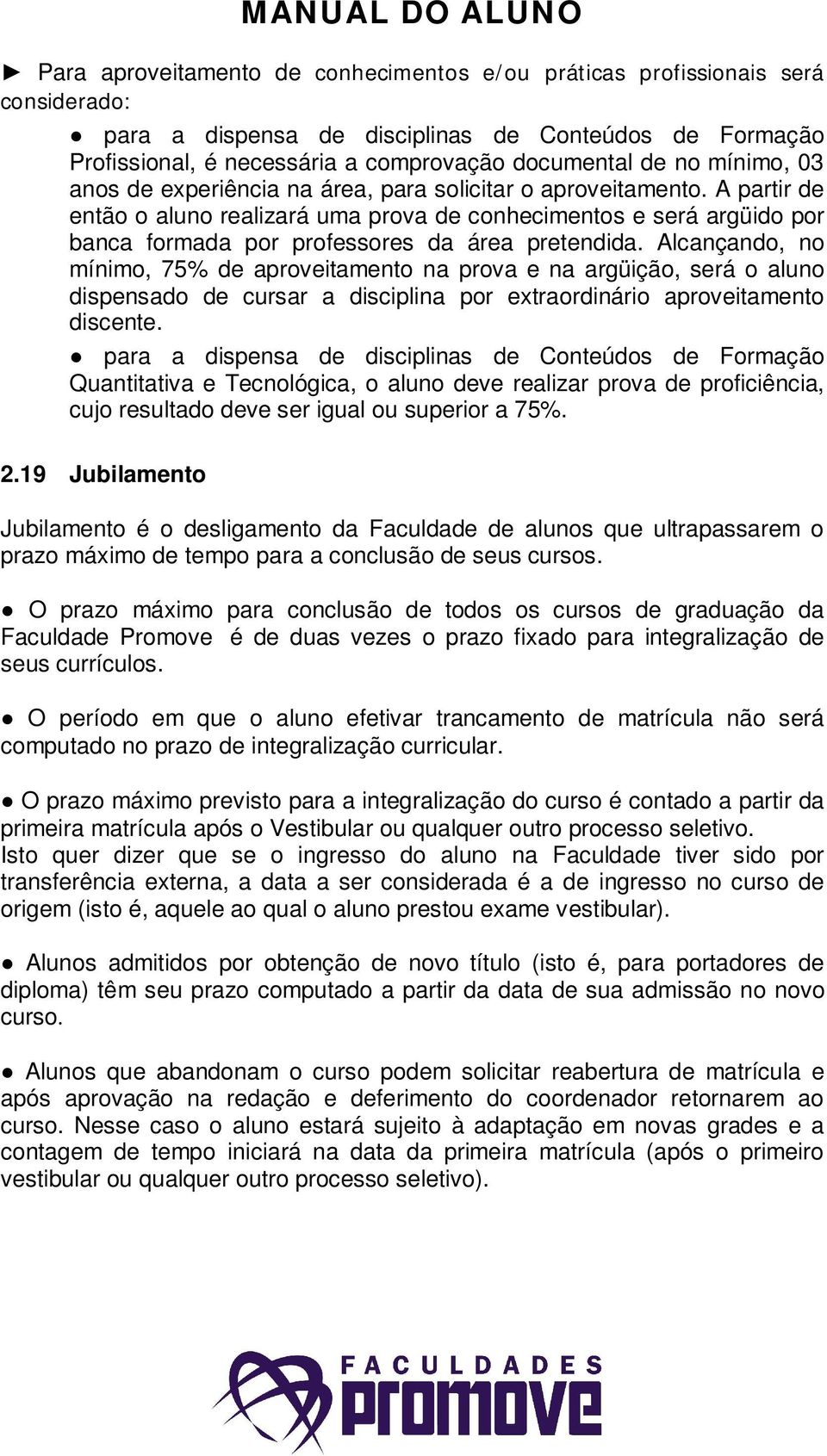 A partir de então o aluno realizará uma prova de conhecimentos e será argüido por banca formada por professores da área pretendida.