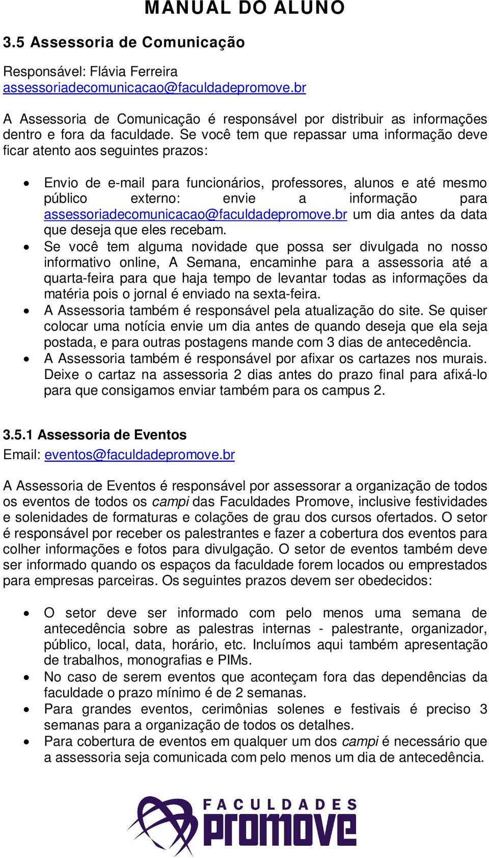 Se você tem que repassar uma informação deve ficar atento aos seguintes prazos: Envio de e-mail para funcionários, professores, alunos e até mesmo público externo: envie a informação para