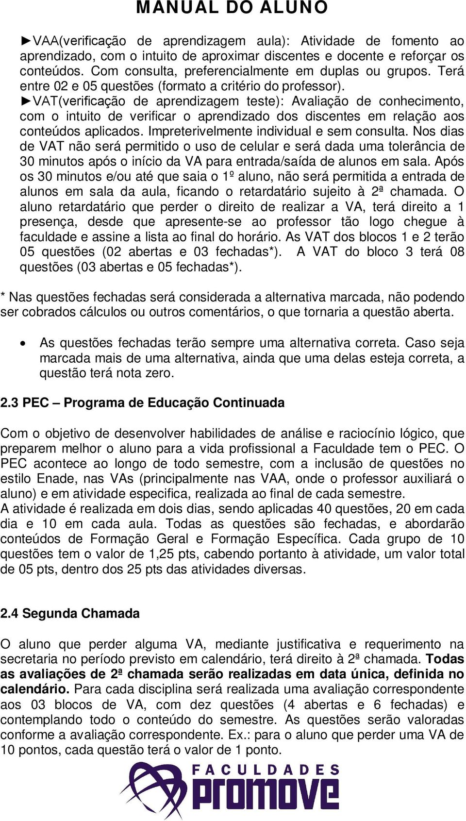 VAT(verificação de aprendizagem teste): Avaliação de conhecimento, com o intuito de verificar o aprendizado dos discentes em relação aos conteúdos aplicados.