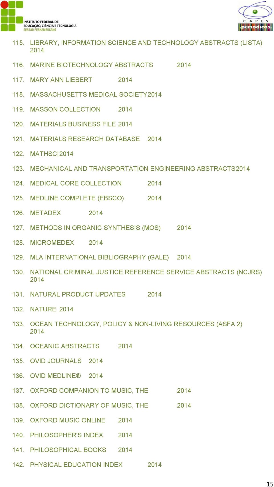 MEDICAL CORE COLLECTION 2014 125. MEDLINE COMPLETE (EBSCO) 2014 126. METADEX 2014 127. METHODS IN ORGANIC SYNTHESIS (MOS) 2014 128. MICROMEDEX 2014 129. MLA INTERNATIONAL BIBLIOGRAPHY (GALE) 2014 130.