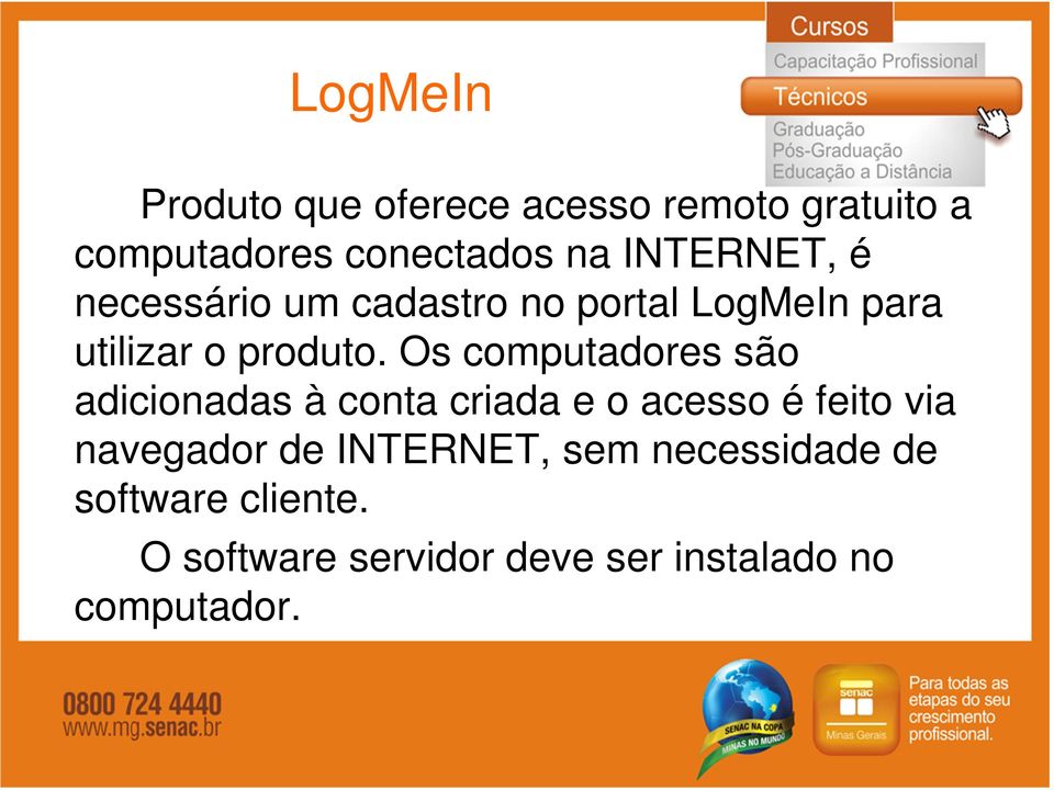 Os computadores são adicionadas à conta criada e o acesso é feito via navegador de