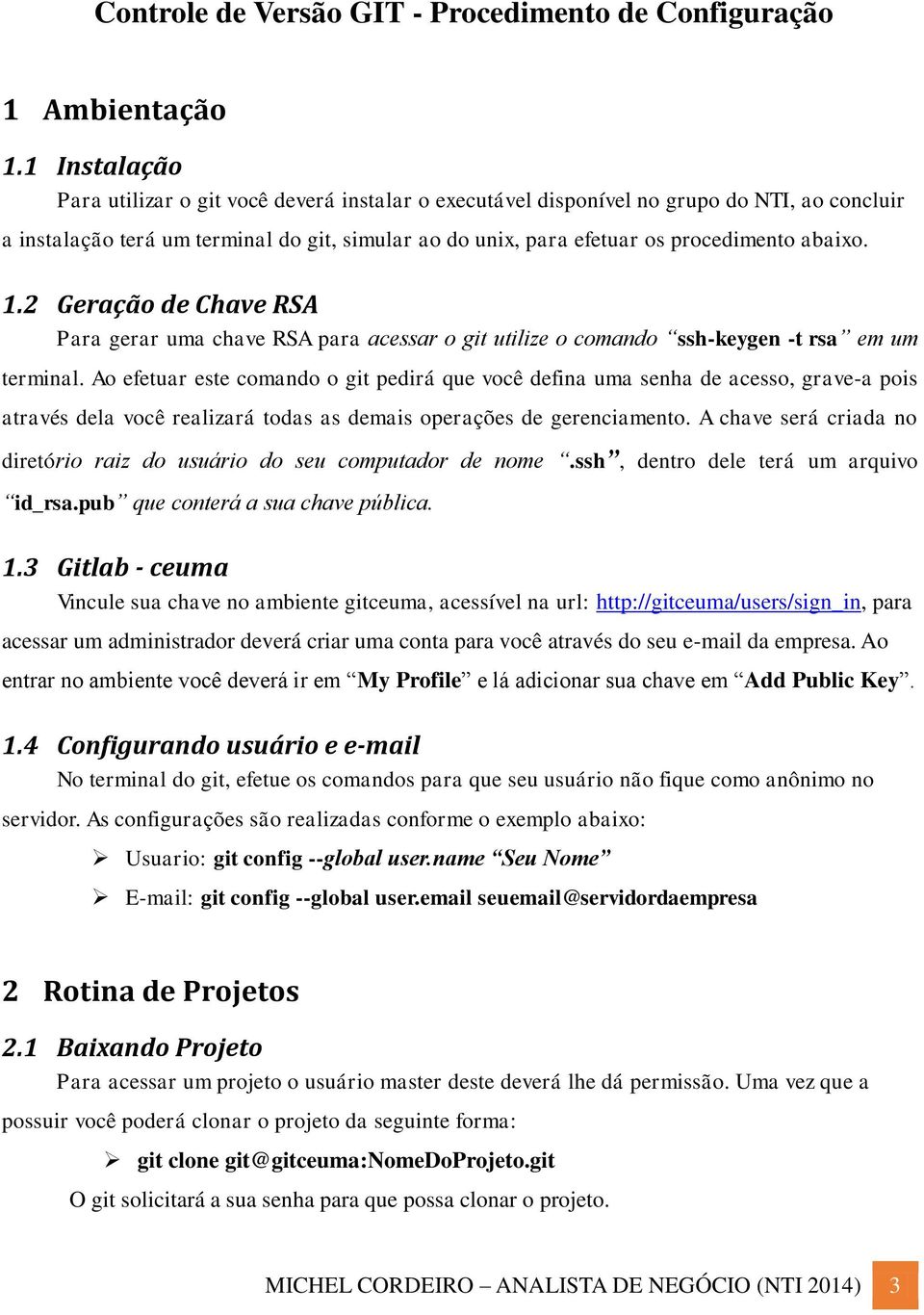 abaixo. 1.2 Geração de Chave RSA Para gerar uma chave RSA para acessar o git utilize o comando ssh-keygen -t rsa em um terminal.