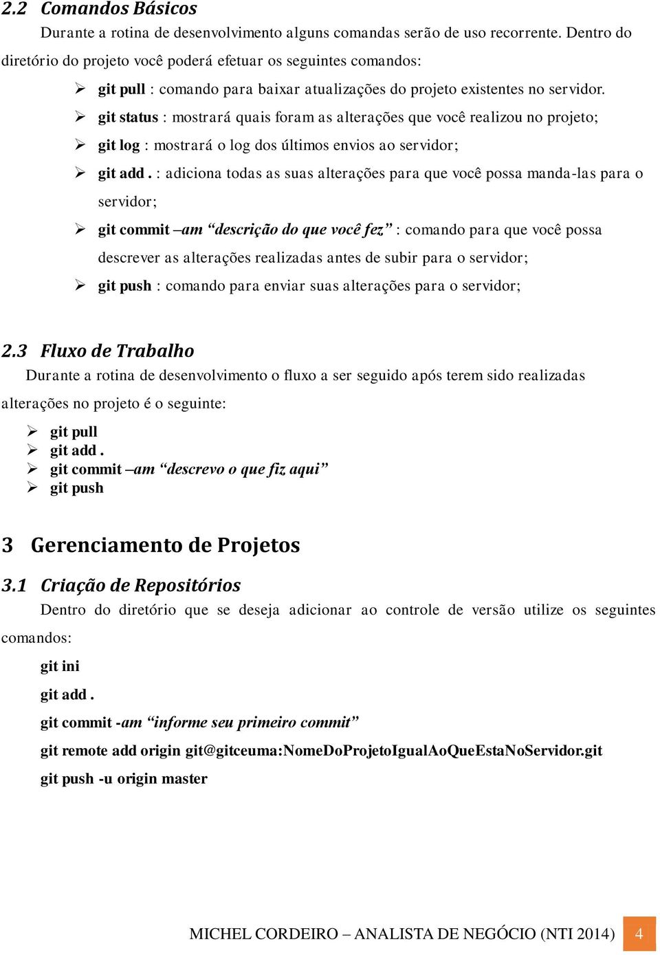 git status : mostrará quais foram as alterações que você realizou no projeto; git log : mostrará o log dos últimos envios ao servidor; git add.