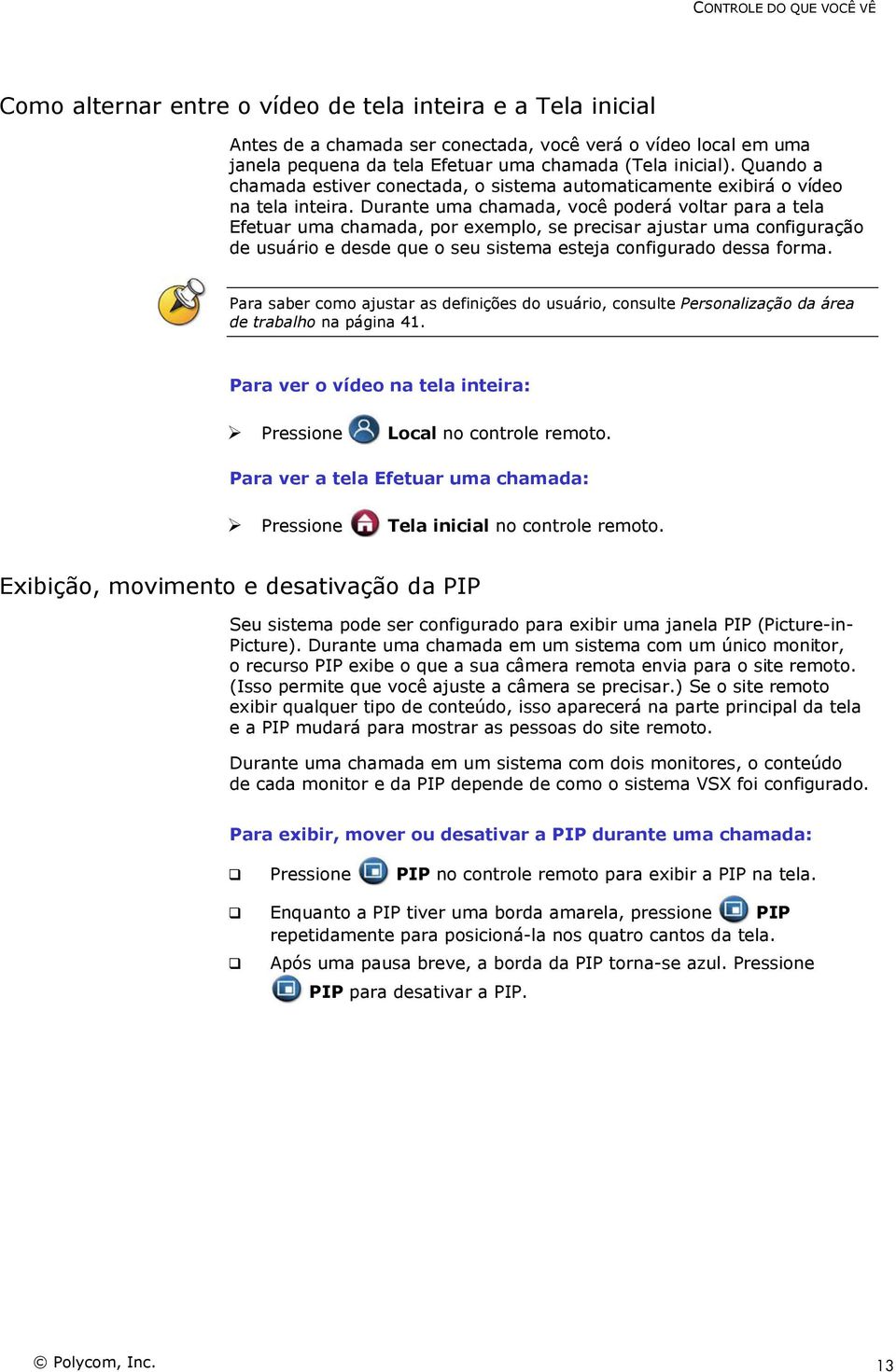 Durante uma chamada, você poderá voltar para a tela Efetuar uma chamada, por exemplo, se precisar ajustar uma configuração de usuário e desde que o seu sistema esteja configurado dessa forma.