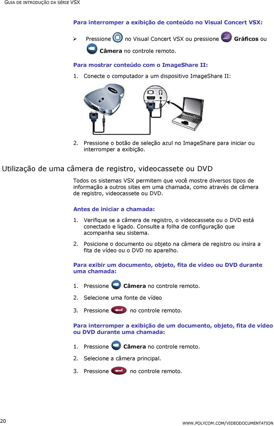 Utilização de uma câmera de registro, videocassete ou DVD Todos os sistemas VSX permitem que você mostre diversos tipos de informação a outros sites em uma chamada, como através de câmera de