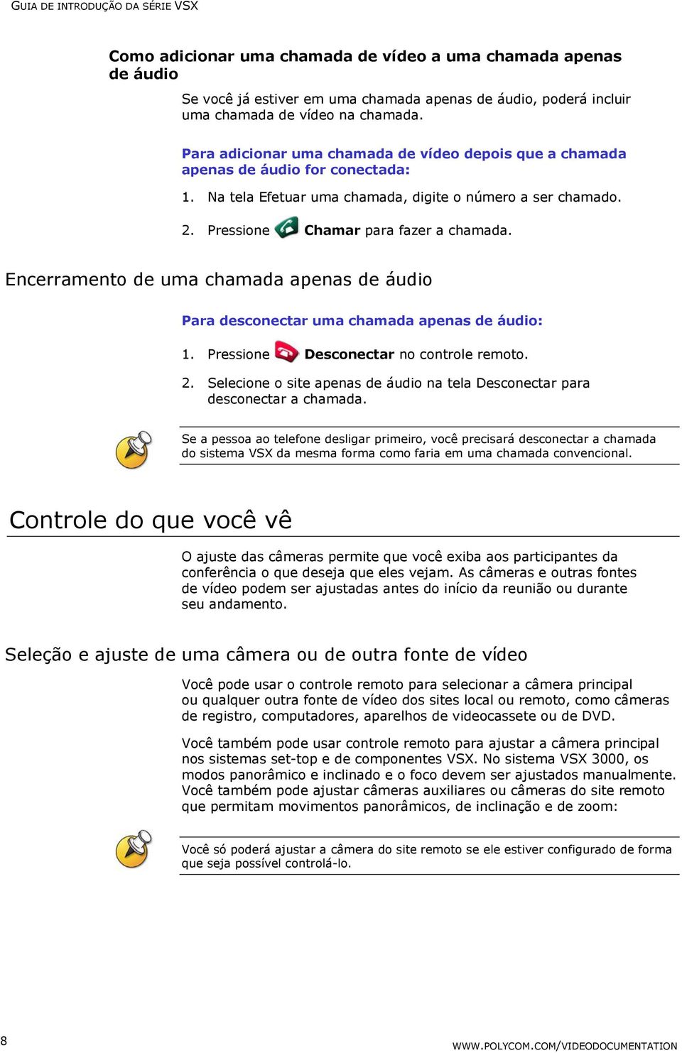 Encerramento de uma chamada apenas de áudio Para desconectar uma chamada apenas de áudio: 1. Pressione Desconectar no controle remoto. 2.