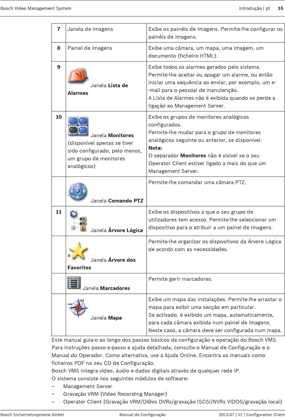 Permite-lhe aceitar ou apagar um alarme, ou então iniciar uma sequência ao enviar, por exemplo, um e- -mail para o pessoal de manutenção.