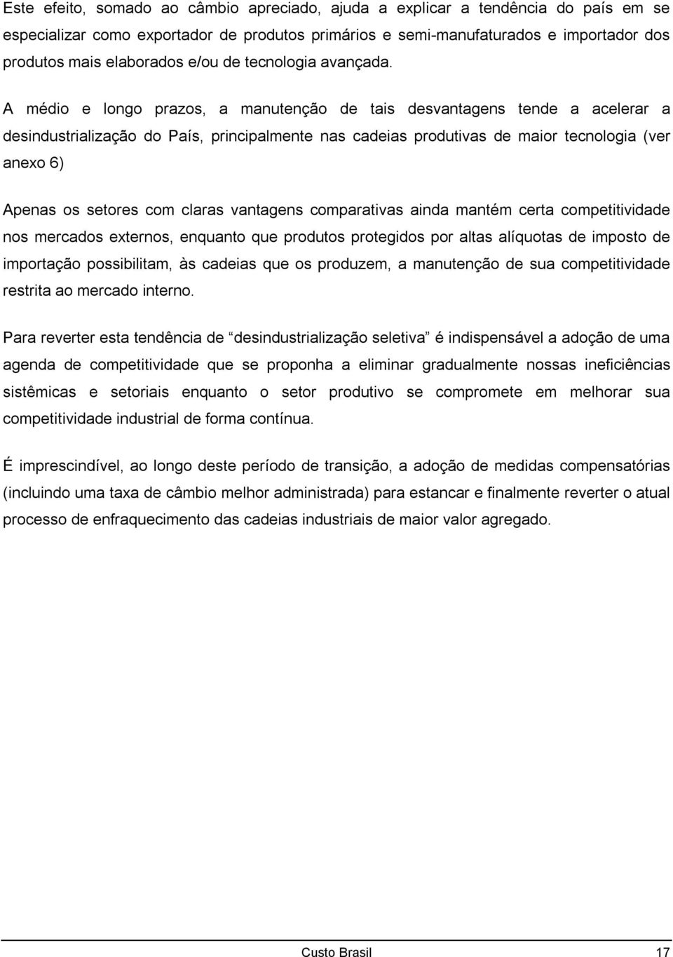 A médio e longo prazos, a manutenção de tais desvantagens tende a acelerar a desindustrialização do País, principalmente nas cadeias produtivas de maior tecnologia (ver anexo 6) Apenas os setores com