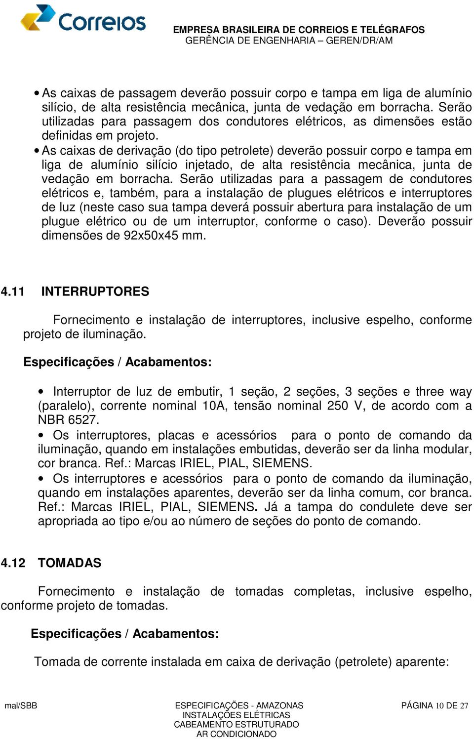 As caixas de derivação (do tipo petrolete) deverão possuir corpo e tampa em liga de alumínio silício injetado, de alta resistência mecânica, junta de vedação em borracha.