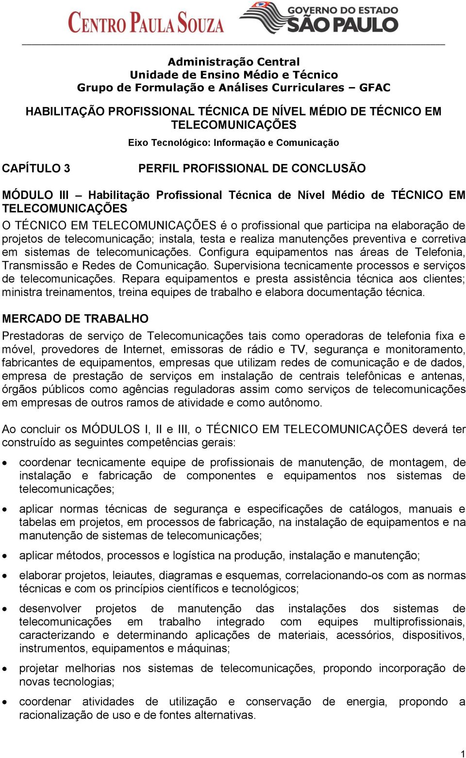 TELECOMUNICAÇÕES é o profissional que participa na elaboração de projetos de telecomunicação; instala, testa e realiza manutenções preventiva e corretiva em sistemas de telecomunicações.