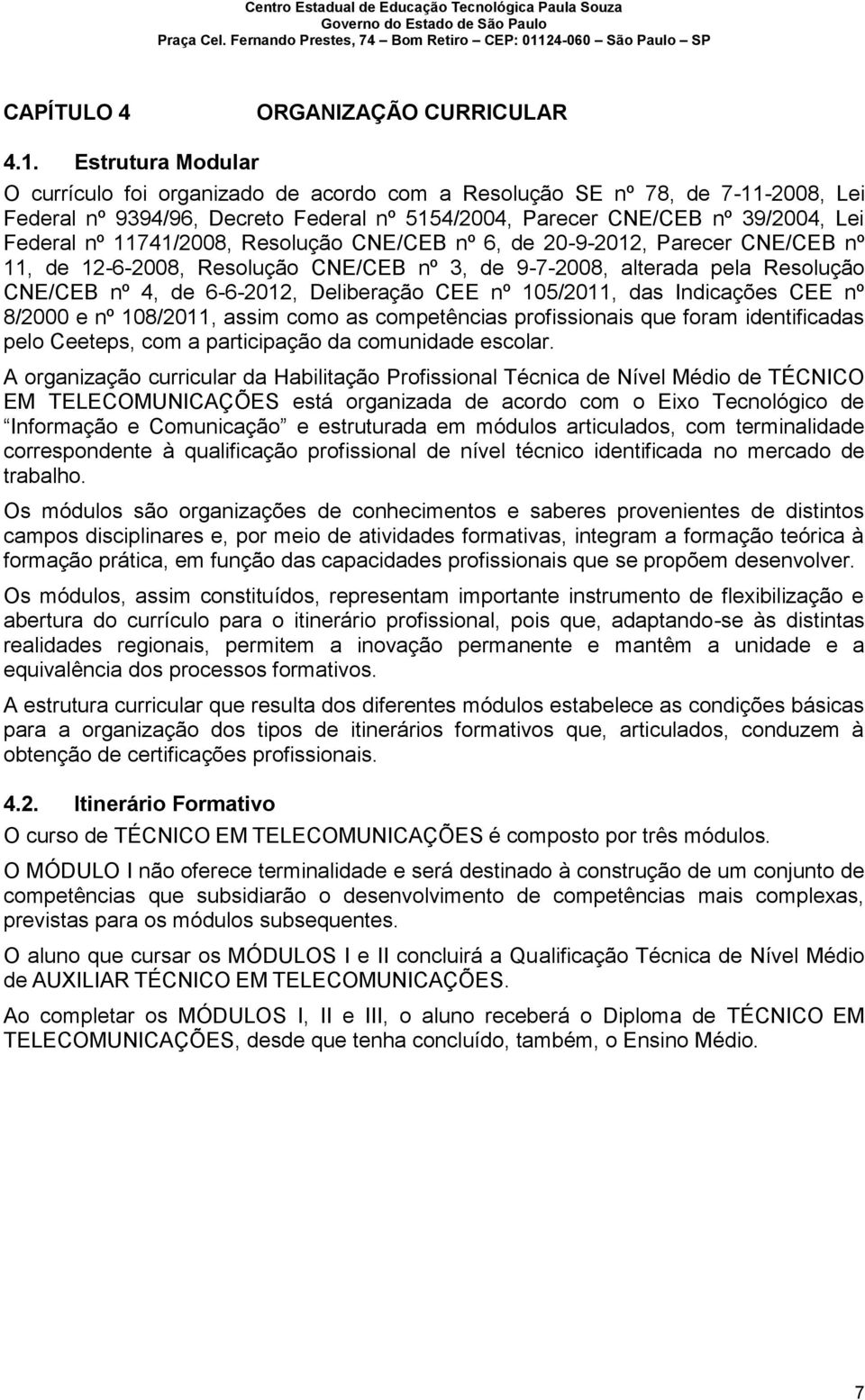 11741/2008, Resolução CNE/CEB nº 6, de 20-9-2012, Parecer CNE/CEB nº 11, de 12-6-2008, Resolução CNE/CEB nº 3, de 9-7-2008, alterada pela Resolução CNE/CEB nº 4, de 6-6-2012, Deliberação CEE nº