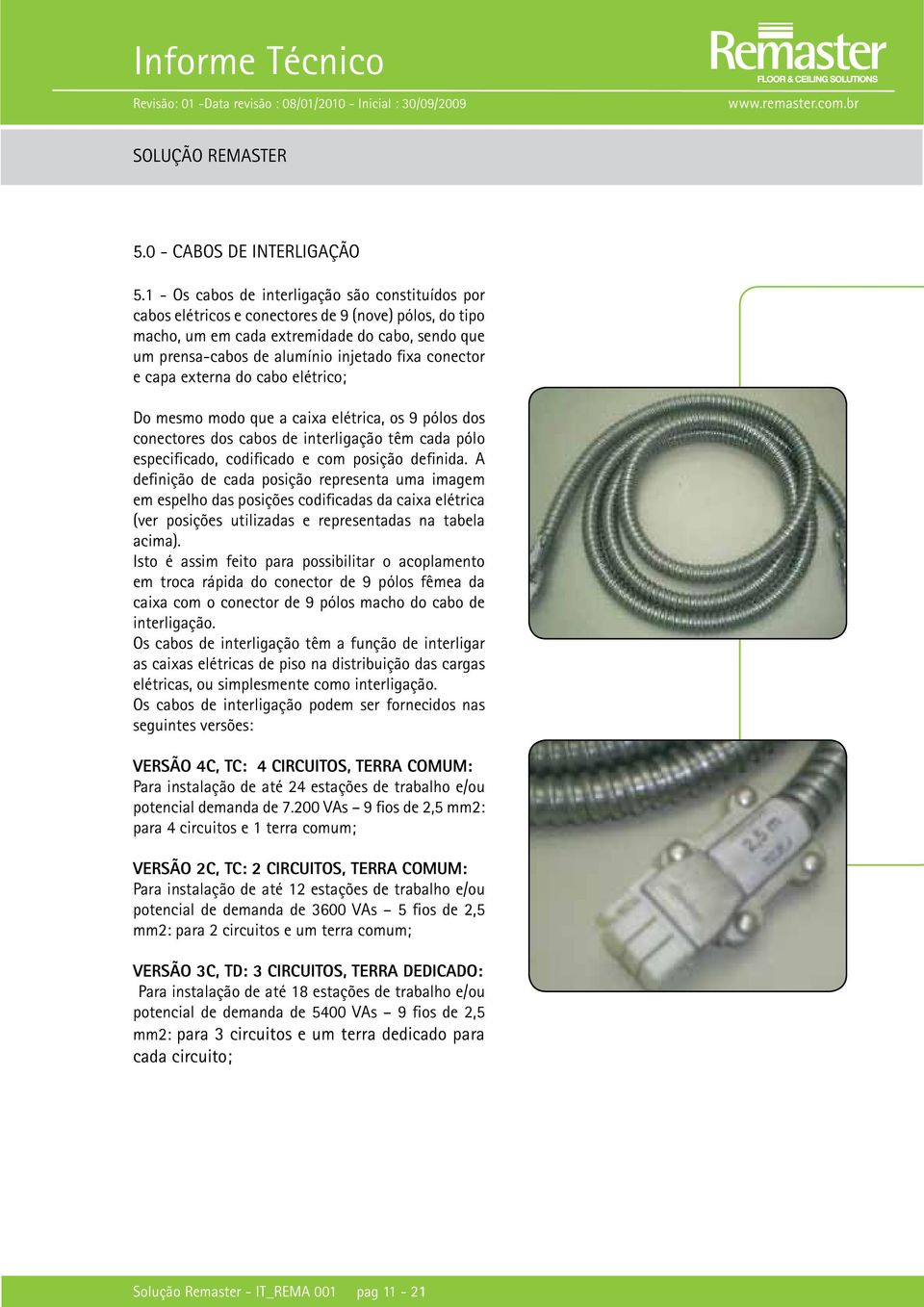 conector e capa externa do cabo elétrico; Do mesmo modo que a caixa elétrica, os 9 pólos dos conectores dos cabos de interligação têm cada pólo especificado, codificado e com posição definida.