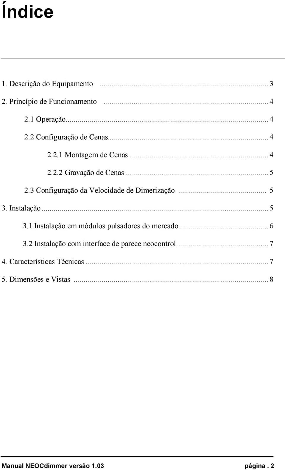 3 Configuração da Velocidade de Dimerização... 5 3. Instalação... 5 3.1 Instalação em módulos pulsadores do mercado.