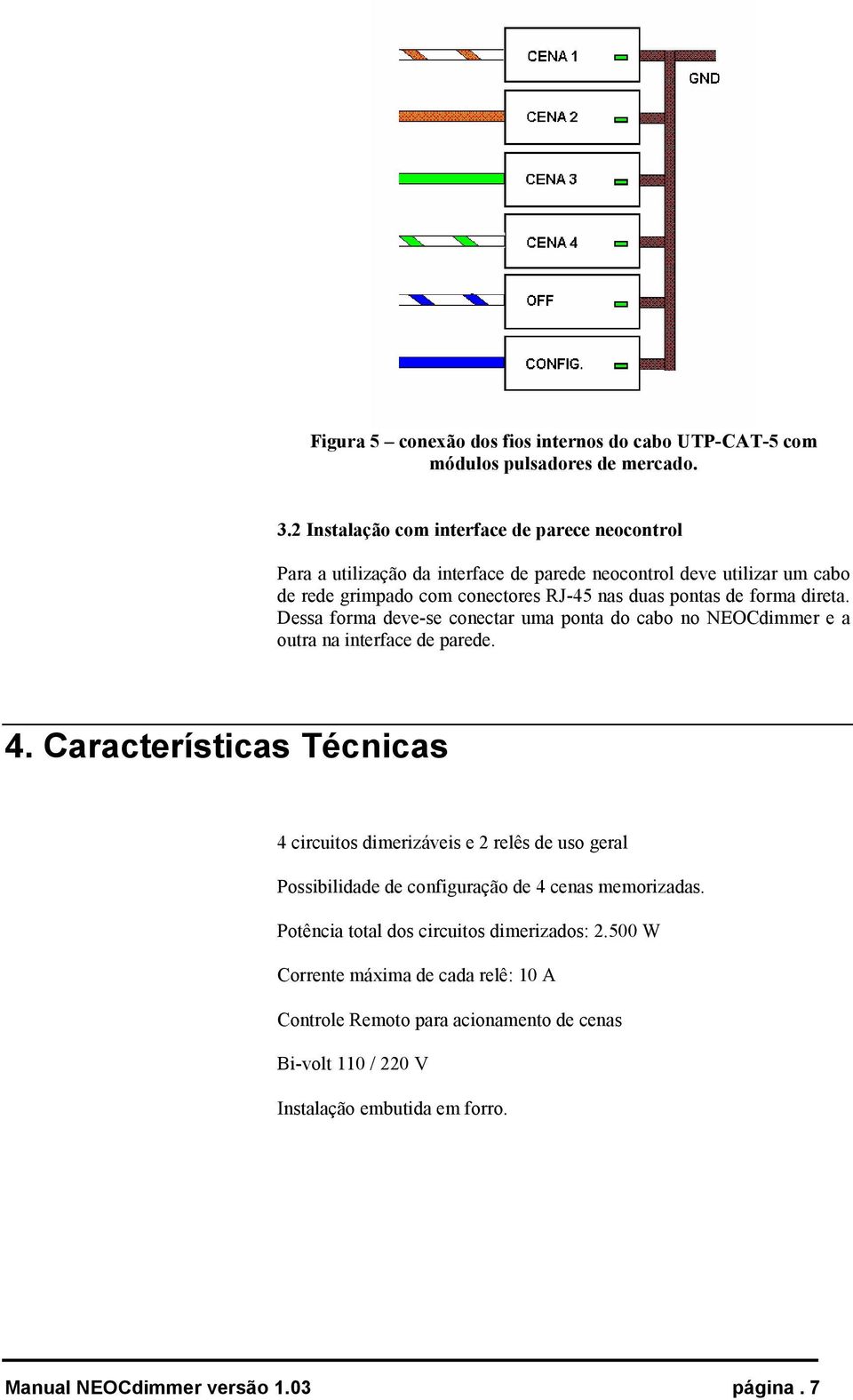 pontas de forma direta. Dessa forma deve-se conectar uma ponta do cabo no NEOCdimmer e a outra na interface de parede. 4.