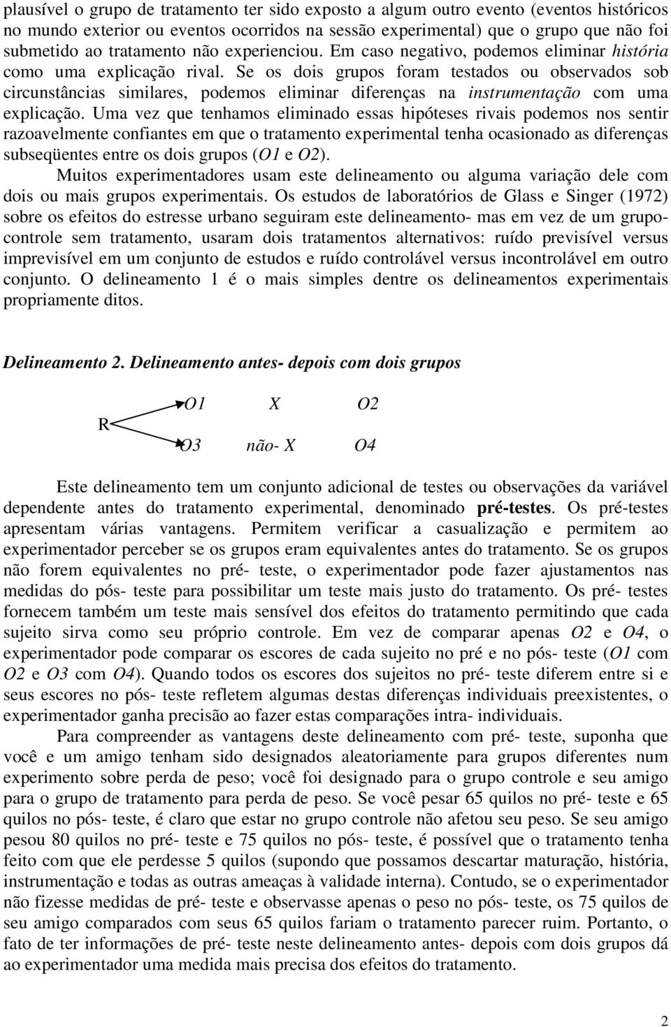 Se os dois grupos foram testados ou observados sob circunstâncias similares, podemos eliminar diferenças na instrumentação com uma explicação.