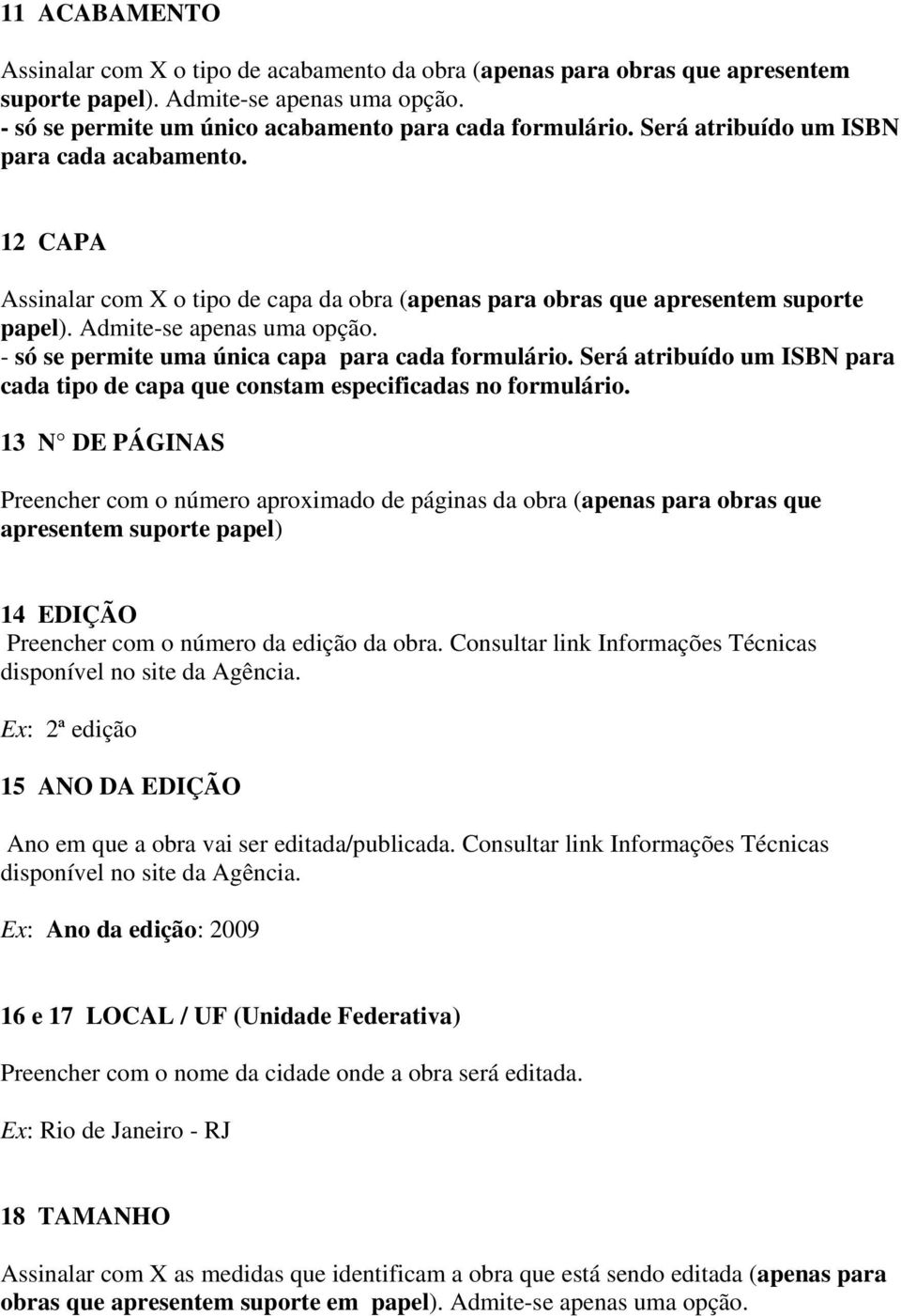 - só se permite uma única capa para cada formulário. Será atribuído um ISBN para cada tipo de capa que constam especificadas no formulário.