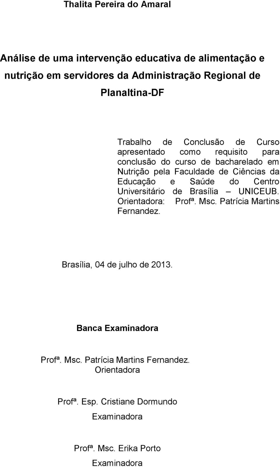 Ciências da Educação e Saúde do Centro Universitário de Brasília UNICEUB. Orientadora: Profª. Msc. Patrícia Martins Fernandez.