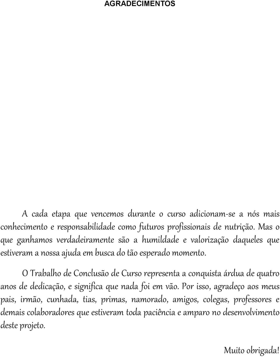 O Trabalho de Conclusão de Curso representa a conquista árdua de quatro anos de dedicação, e significa que nada foi em vão.