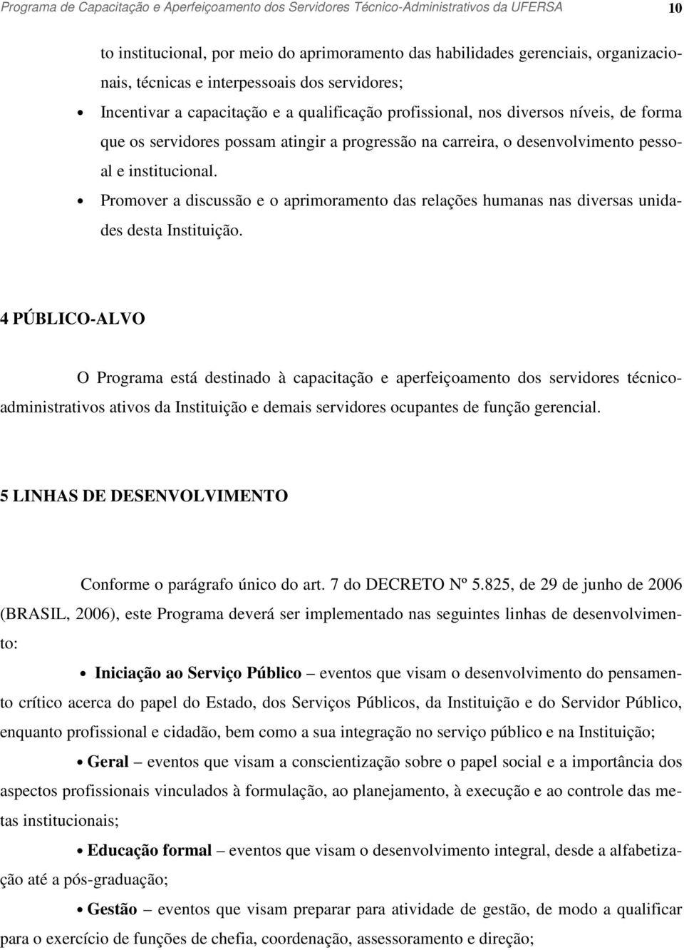 pessoal e institucional. Promover a discussão e o aprimoramento das relações humanas nas diversas unidades desta Instituição.