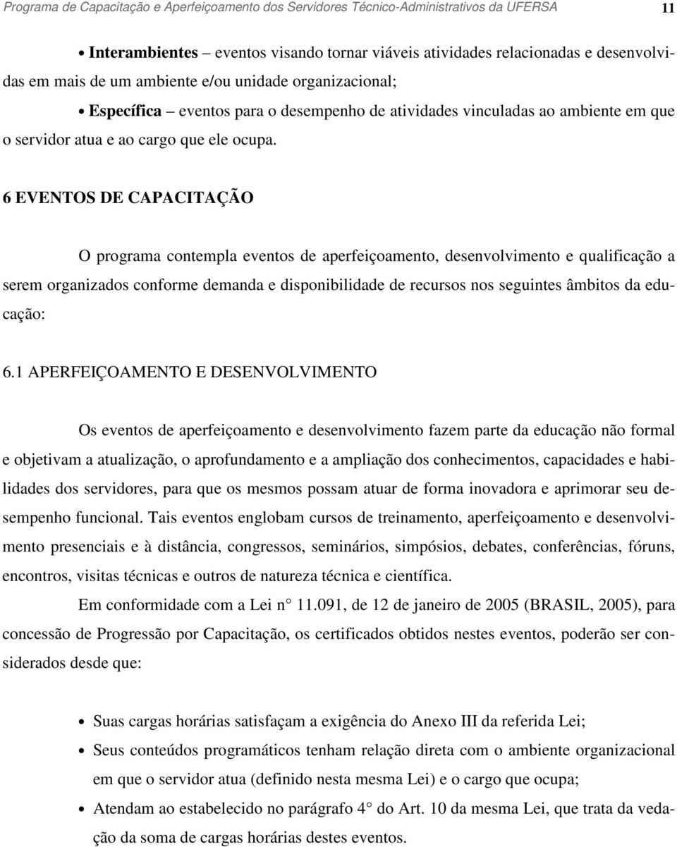 6 EVENTOS DE CAPACITAÇÃO O programa contempla eventos de aperfeiçoamento, desenvolvimento e qualificação a serem organizados conforme demanda e disponibilidade de recursos nos seguintes âmbitos da