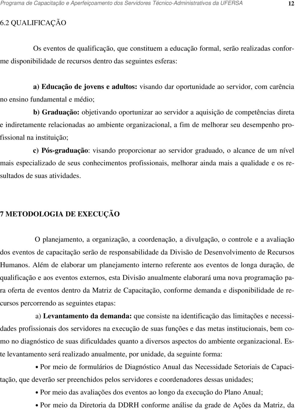 visando dar oportunidade ao servidor, com carência no ensino fundamental e médio; b) Graduação: objetivando oportunizar ao servidor a aquisição de competências direta e indiretamente relacionadas ao