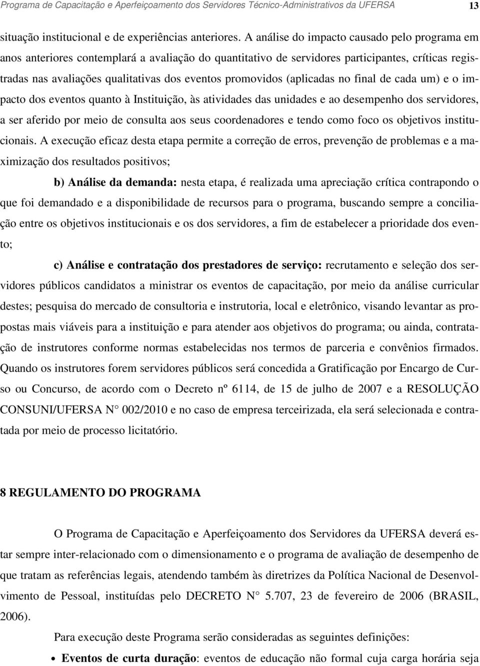 promovidos (aplicadas no final de cada um) e o impacto dos eventos quanto à Instituição, às atividades das unidades e ao desempenho dos servidores, a ser aferido por meio de consulta aos seus