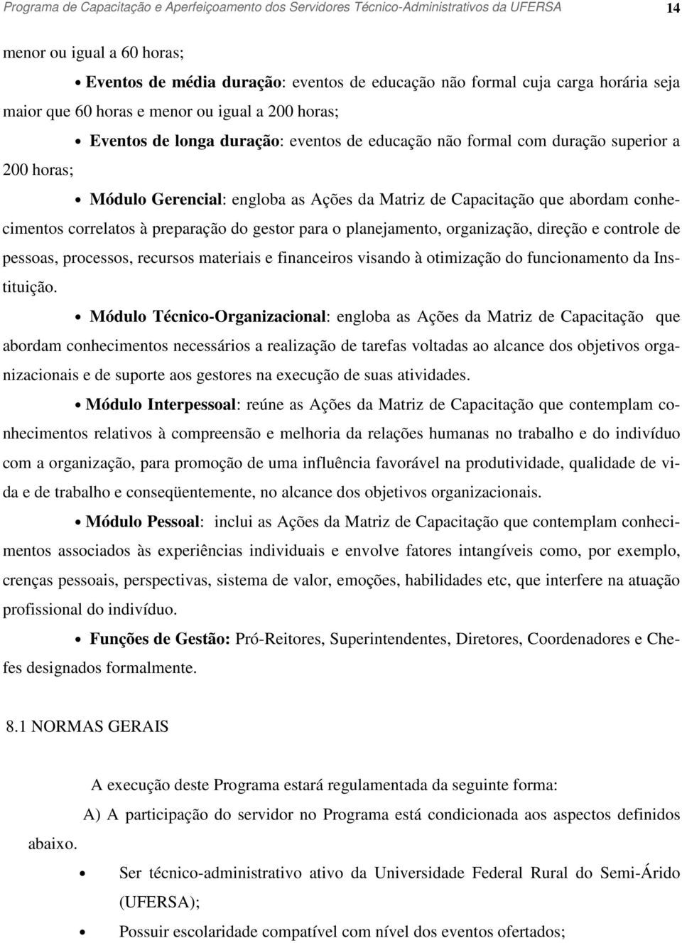 Capacitação que abordam conhecimentos correlatos à preparação do gestor para o planejamento, organização, direção e controle de pessoas, processos, recursos materiais e financeiros visando à