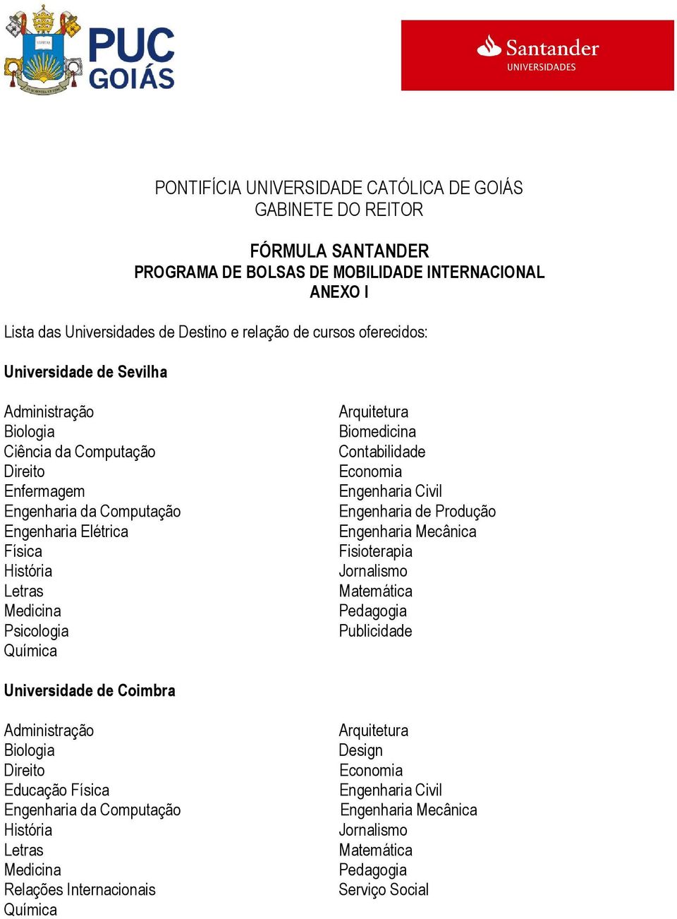 de Produção Engenharia Mecânica Fisioterapia Jornalismo Matemática Pedagogia Publicidade Universidade de Coimbra Administração Biologia Direito Educação Física Engenharia