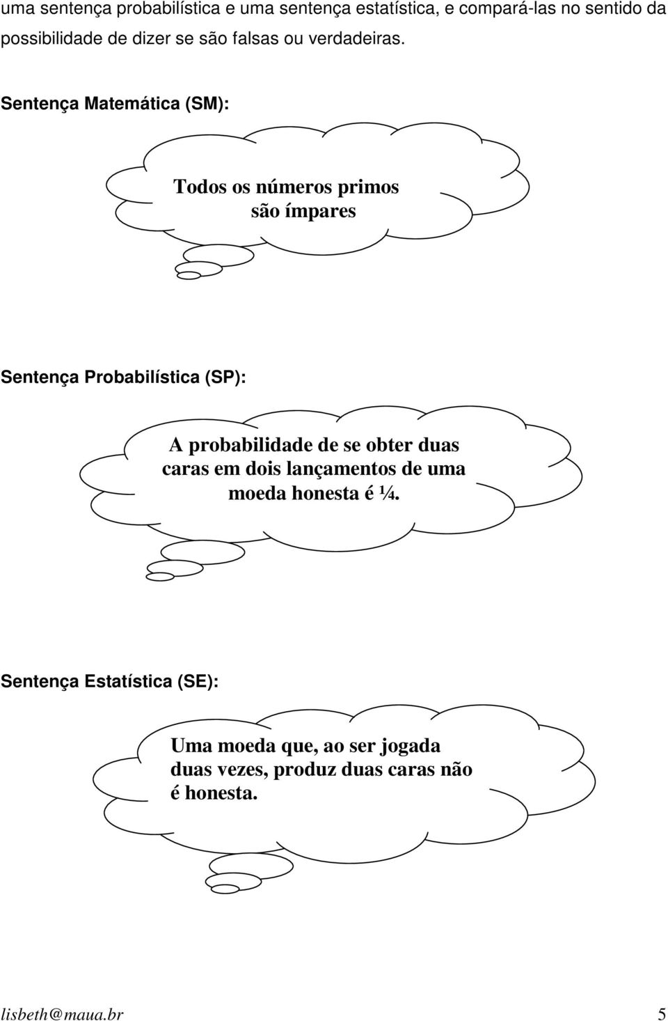 Sentença Matemática (SM): Todos os números primos são ímpares Sentença Probabilística (SP): A probabilidade