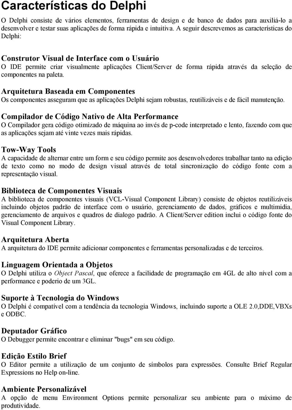 componentes na paleta. Arquitetura Baseada em Componentes Os componentes asseguram que as aplicações Delphi sejam robustas, reutilizáveis e de fácil manutenção.