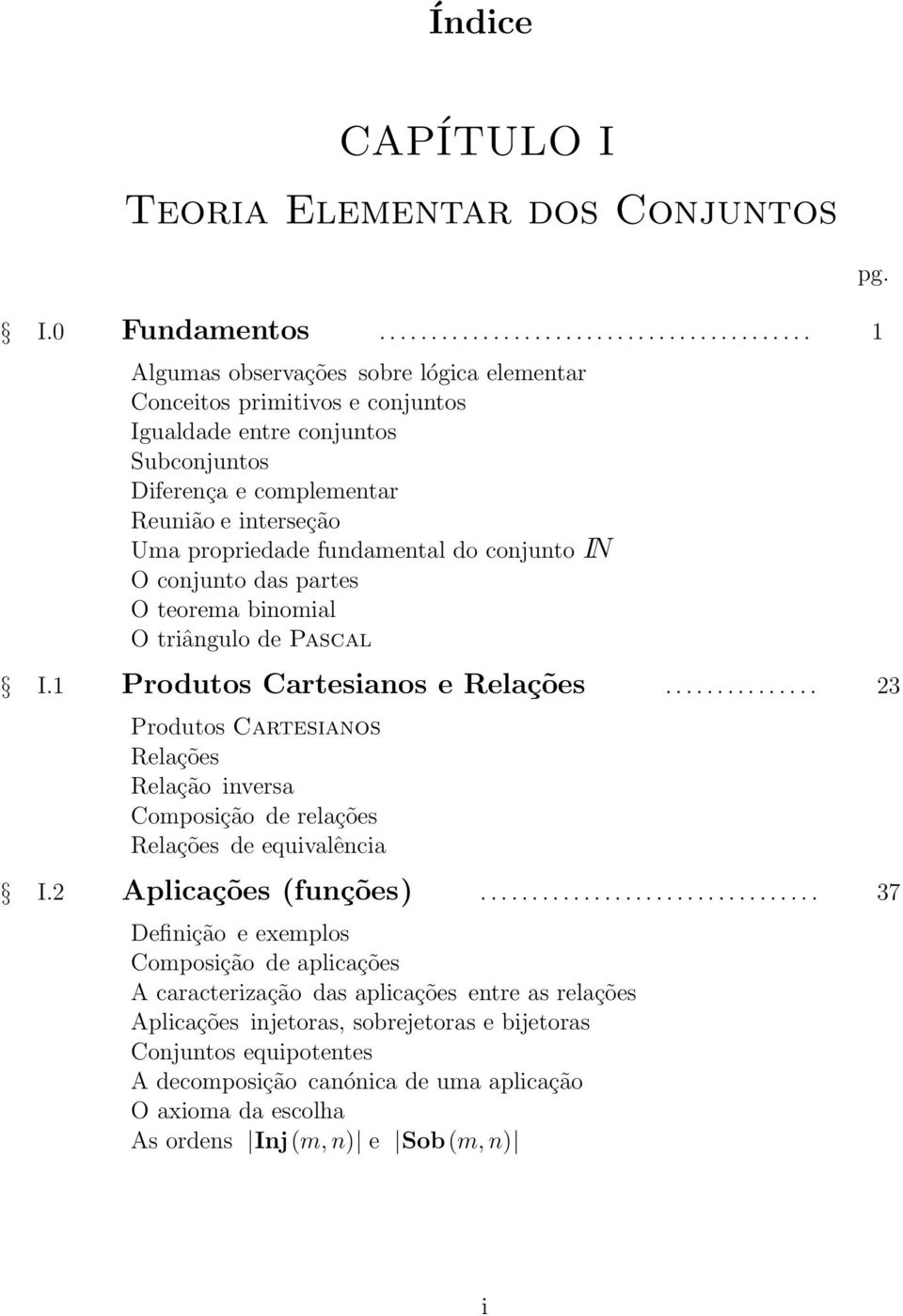 23 Produtos Cartesianos Relações Relação inversa Composição de relações Relações de equivalência I2 Aplicações funções 37 Definição e exemplos Composição de aplicações A caracterização